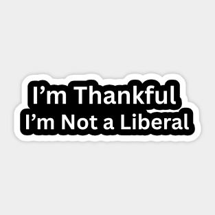 I’m thankful i’m not a liberal Funny Conservative Saying Sticker